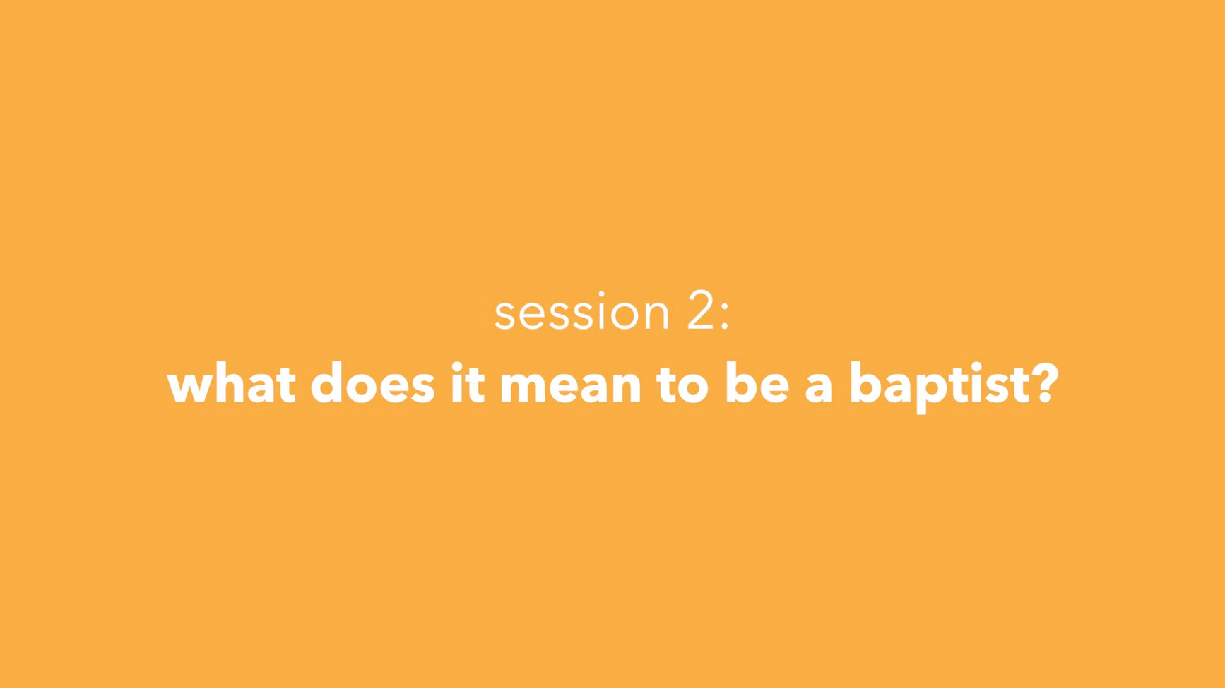 Session 2: What Does It Mean To Be A Baptist?